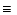 $\textstyle \equiv {}$