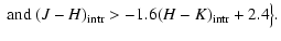 $\displaystyle \mbox{ and } (J - H)_{\rm intr} > -1.6 (H -
K)_{\rm intr} + 2.4 \bigl\} .$