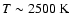 $T \sim 2500~\mbox{K}$