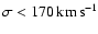 $\sigma < 170 \, {\rm km\, s}^{-1}$