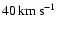 $40 \, {\rm km\, s}^{-1}$