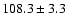 $108.3\pm3.3$