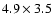 $4.9\times3.5$
