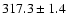 $317.3\pm1.4$