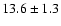 $13.6\pm1.3$