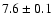 $7.6\pm0.1$