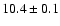 $10.4\pm0.1$