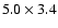 $5.0\times 3.4$