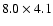 $8.0\times4.1$