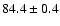 $84.4\pm0.4$