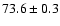 $73.6\pm0.3$