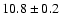 $10.8\pm0.2$