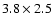 $3.8\times 2.5$