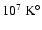 $10^{7}~{\rm K}^{\circ}$