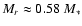 $M_r \approx 0.58~
M_*$