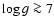 $\log g \ga 7$