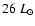 $26~ L_{\odot}$