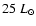 $25 ~L_{\odot}$