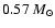 $0.57~ M_{\odot}$