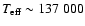$T_{\rm eff} \sim 137~000$