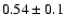 $0.54 \pm 0.1$