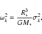 \begin{displaymath}\omega_{k}^2= \frac{R_*^3}{G M_*} \sigma_{k}^2,
\end{displaymath}