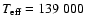 $T_{\rm eff}= 139~000$