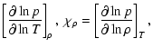 $\displaystyle \left[\frac{\partial \ln{p}}
{\partial \ln{T}} \right]_{\rho},~
\chi_{\rm\rho}= \left[\frac{\partial \ln{p}}
{\partial \ln{\rho}} \right]_T,$