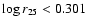 $\log r_{25} < 0.301$
