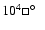 $10^{4}\square \hbox{$^\circ$ }~$