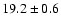 $19.2\pm0.6$