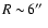 $R\sim\!6\hbox{$^{\prime\prime}$ }$