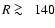 $R \protect~\rlap{\lower -0.5ex\hbox{$>$ }}{\lower 0.5ex\hbox{$\sim~$ }}140$