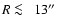 $R\protect~\rlap{\lower -0.5ex\hbox{$<$ }}{\lower 0.5ex\hbox{$\sim~$ }}13\hbox{$^{\prime\prime}$ }$