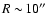 $R\sim\!10\hbox{$^{\prime\prime}$ }$