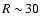 $R\sim\!30$