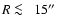$R\protect~\rlap{\lower -0.5ex\hbox{$<$ }}{\lower 0.5ex\hbox{$\sim~$ }}15\hbox{$^{\prime\prime}$ }$