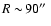 $R\sim\!90\hbox{$^{\prime\prime}$ }$