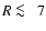 $R \protect~\rlap{\lower -0.5ex\hbox{$<$ }}{\lower 0.5ex\hbox{$\sim~$ }}7$