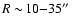 $R\sim\!10{-}35\hbox{$^{\prime\prime}$ }$