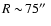 $R\sim\!75\hbox{$^{\prime\prime}$ }$