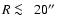 $R\protect~\rlap{\lower -0.5ex\hbox{$<$ }}{\lower 0.5ex\hbox{$\sim~$ }}20\hbox{$^{\prime\prime}$ }$