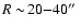 $R\sim\!20{-}40\hbox{$^{\prime\prime}$ }$