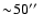 $\sim\!50 \hbox{$^{\prime\prime}$ }$