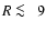 $R\protect~\rlap{\lower -0.5ex\hbox{$<$ }}{\lower 0.5ex\hbox{$\sim~$ }}9$