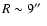 $R\sim 9\hbox {$^{\prime \prime }$ }$