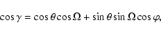 \begin{displaymath}\cos\gamma=\cos\theta\cos\Omega+\sin\theta\sin\Omega\cos\varphi,
\end{displaymath}
