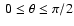 ${~0\leq\theta\leq\pi/2}$