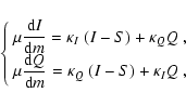 \begin{displaymath}\left\{
\begin{array}{ll}
\mu\displaystyle\frac{{\rm d}I}{{\r...
... d}Q}{{\rm d}m}=\kappa_Q~(I-S)+\kappa_I Q~,
\end{array}\right.
\end{displaymath}