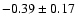 $-0.39\pm0.17$